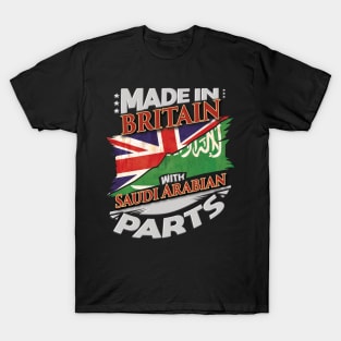 Made In Britain With Saudi Arabian Parts - Gift for Saudi Arabian From Saudi Arabia T-Shirt